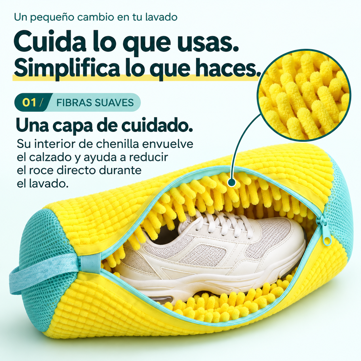 Un pequeño cambio en tu lavado. Cuida lo que usas. Simplifica lo que haces. 01 / FIBRAS SUAVES. Una capa de cuidado. Su interior de chenilla envuelve el calzado y ayuda a reducir el roce directo durante el lavado.